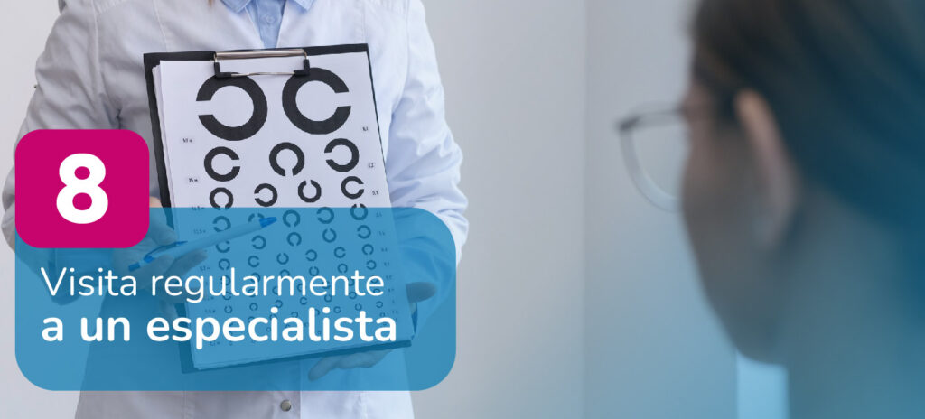 Visita regularmente a un especialista para el cuidado de la salud visual.